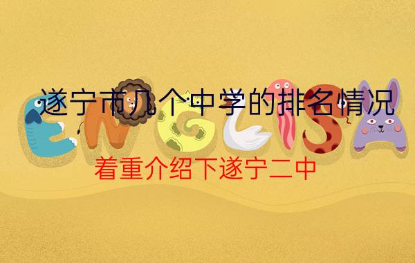 遂宁市几个中学的排名情况 着重介绍下遂宁二中 这个学校怎么样 好不好